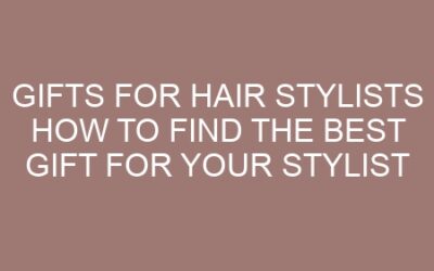 Gifts for hair Stylists How to find the best gift for your stylist