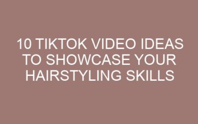 10 TikTok Video Ideas to Showcase Your Hairstyling Skills