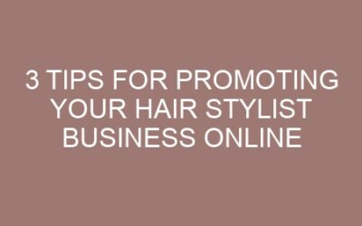 3 Tips for promoting your Hair stylist business online