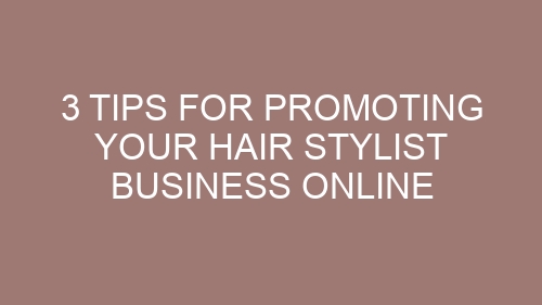 3 Tips for promoting your Hair stylist business online