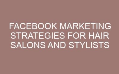 Facebook Marketing Strategies for Hair Salons and Stylists