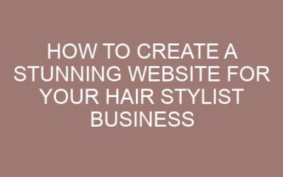 How to Create a Stunning Website for Your Hair Stylist Business