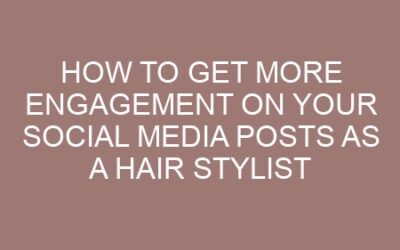 How to Get More Engagement on Your Social Media Posts as a Hair Stylist
