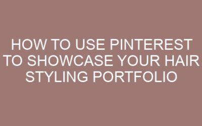 How to Use Pinterest to Showcase Your Hair Styling Portfolio