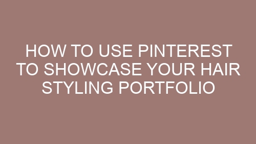 How to Use Pinterest to Showcase Your Hair Styling Portfolio