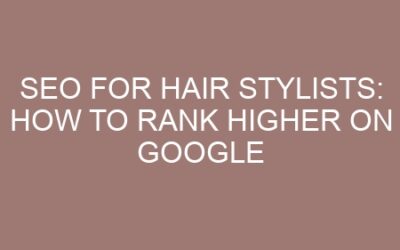 SEO for Hair Stylists: How to Rank Higher on Google