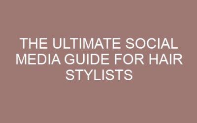 The Ultimate Social Media Guide for Hair Stylists