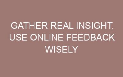 Gather Real Insight, Use Online Feedback Wisely