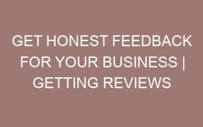 Get Honest Feedback for Your Business | Getting reviews