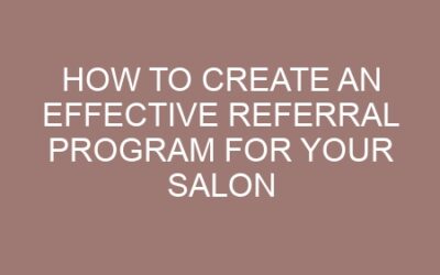 How to Create an Effective Referral Program for Your Salon