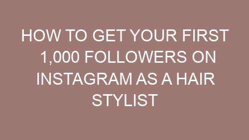 How to Get Your First 1,000 Followers on Instagram as a Hair Stylist
