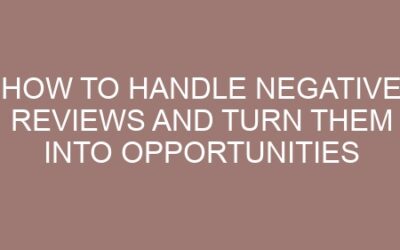 How to Handle Negative Reviews and Turn Them Into Opportunities