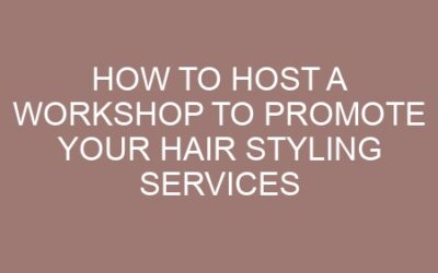 How to Host a Workshop to Promote Your Hair Styling Services