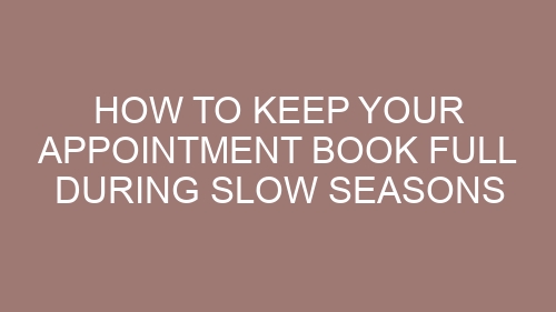 How to Keep Your Appointment Book Full During Slow Seasons