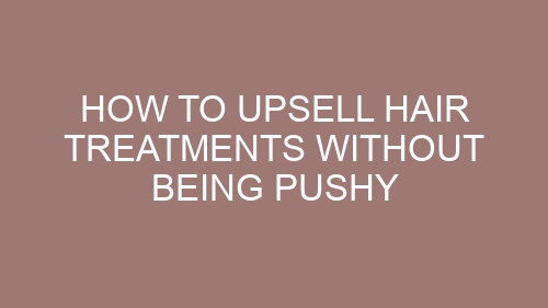 How to Upsell Hair Treatments Without Being Pushy