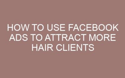 How to Use Facebook Ads to Attract More Hair Clients
