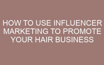 How to Use Influencer Marketing to Promote Your Hair Business