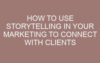 How to Use Storytelling in Your Marketing to Connect with Clients