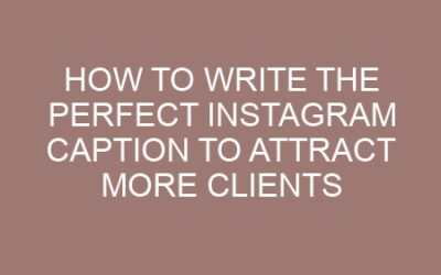 How to Write the Perfect Instagram Caption to Attract More Clients