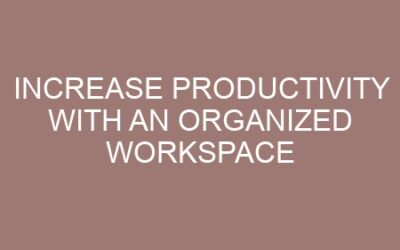Increase Productivity with an Organized Workspace