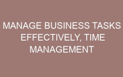 Manage Business Tasks Effectively, Time management