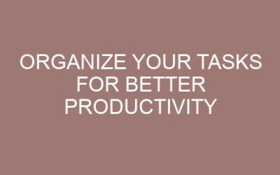 Organize Your Tasks for Better Productivity