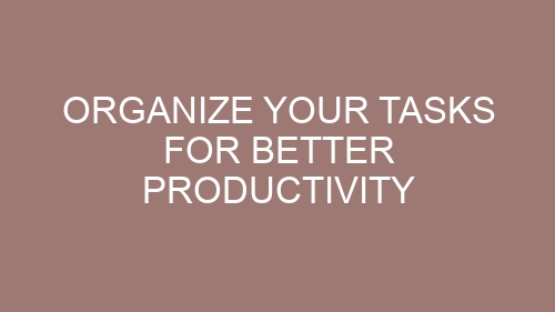 Organize Your Tasks for Better Productivity