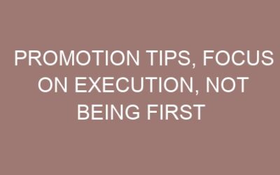 Promotion tips, Focus on Execution, Not Being First