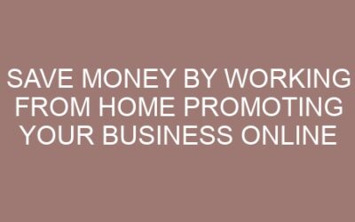 Save Money by Working from Home promoting your business online