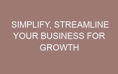 Simplify, Streamline Your Business for Growth