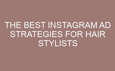 The Best Instagram Ad Strategies for Hair Stylists