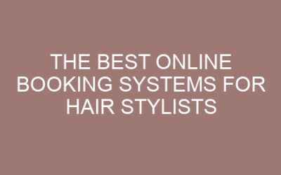 The Best Online Booking Systems for Hair Stylists