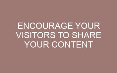 Encourage your visitors to share your content