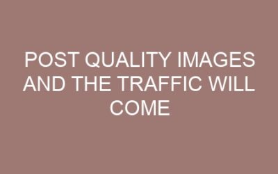 Post quality images and the traffic will come