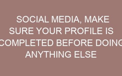 Social media, Make sure your profile is completed before doing anything else