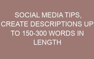 Social media tips, Create descriptions up to 150-300 words in length