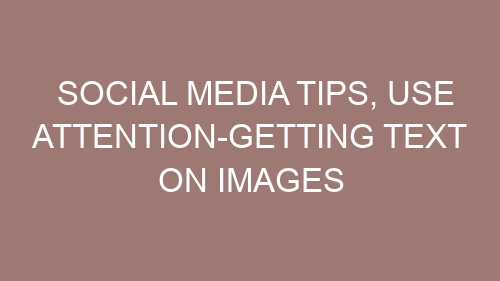 Social media tips, Use attention-getting text on images
